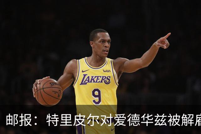 邮报：特里皮尔对爱德华兹被解雇感到愤怒，考虑取消与狼队合同